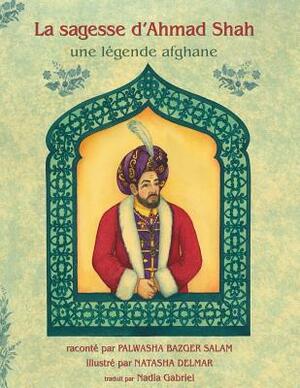 La sagesse d'Ahmad Shah: Édition français by Palwasha Bazger Salam