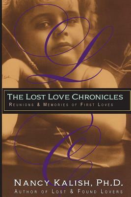 The Lost Love Chronicles: Reunions & Memories of First Love by Nancy Kalish