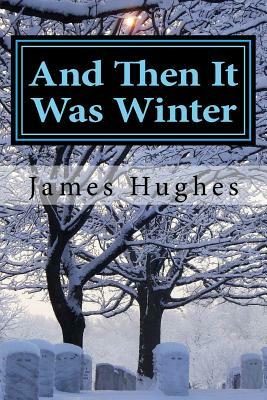 And Then It Was Winter: Recollections of an Eight Year Old by James E. Hughes
