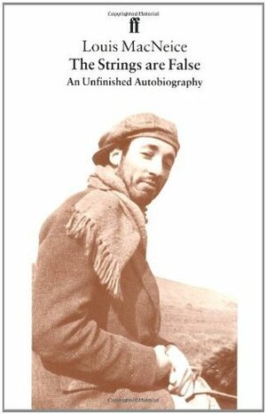 The Strings are False: An Unfinished Autobiography by Louis MacNeice