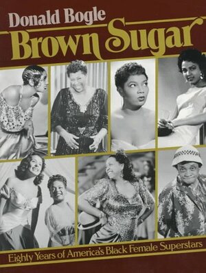 Brown Sugar: Eighty Years of America's Black Female Superstars by Donald Bogle