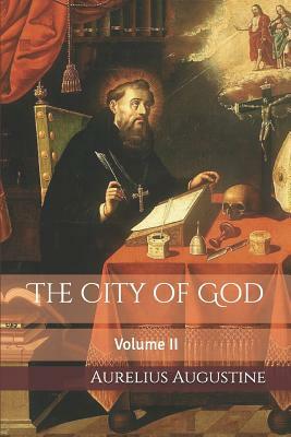 The City of God: Volume II by Aurelius Augustine