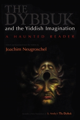 Dybbuk and the Yiddish Imagination: A Haunted Reader by S. Ansky