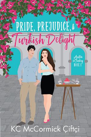 Pride, Prejudice, & Turkish Delight by K.C. McCormick Çiftçi