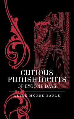 Curious Punishments of Bygone Days by Alice Earle