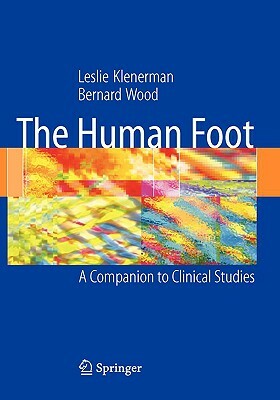 The Human Foot: A Companion to Clinical Studies by Bernard Wood, Leslie Klenerman