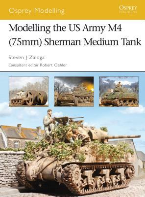 Modelling the US Army M4 (75mm) Sherman Medium Tank by Steven J. Zaloga