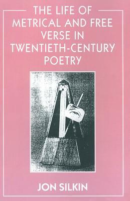 The Life of Metrical and Free Verse in Twentieth-Century Poetry by Jon Silkin