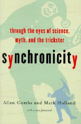 Synchronicity: Through the Eyes of Science, Myth, and the Trickster by Mark Holland, Allan Combs, Robin Robertson