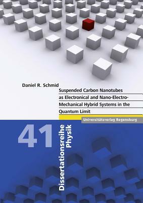 Suspended Carbon Nanotubes as Electronical and Nano-Electro-Mechanical Hybrid Systems in the Quantum Limit by Daniel Schmid