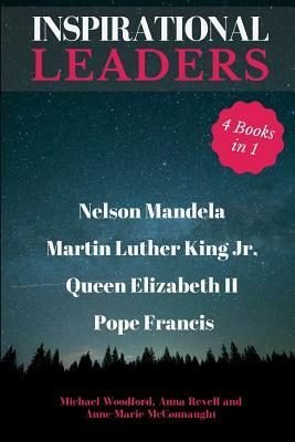 Inspirational Leaders: Nelson Mandela, Martin Luther King Jr., Queen Elizabeth II & Pope Francis - 4 Books in 1 by Anna Revell, Anne-Marie McConnaught, Michael Woodford