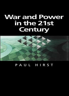 War and Power in the Twenty-First Century: The State, Military Power and the International System by Paul Hirst