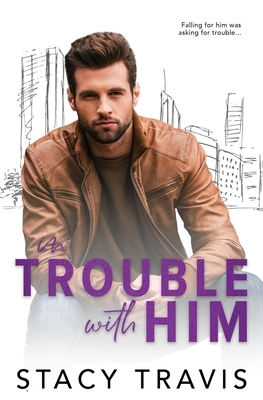 In Trouble with Him by Stacy Travis