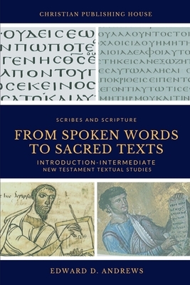 From Spoken Words to Sacred Texts: Introduction-Intermediate New Testament Textual Studies by Edward D. Andrews