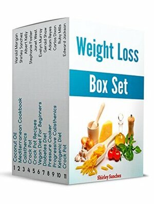 Weight Loss Box Set: The Best Collection of Quick and Easy Diet Recipes and Calisthenics Exercises for Weight Loss by Stephanie Foster, Ruby Mills, Carlos Dixon, Janet West, Albert Kelly, Gerald Shaw, Shirley Sanchez, Harold Morgan, Evelyn Murray, Adam Reyes