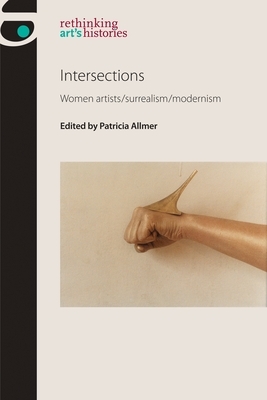 Intersections: Women artists/surrealism/modernism by Patricia Allmer