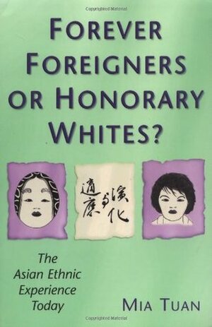 Forever Foreigners or Honorary Whites?: The Asian Ethnic Experience Today by Mia Tuan