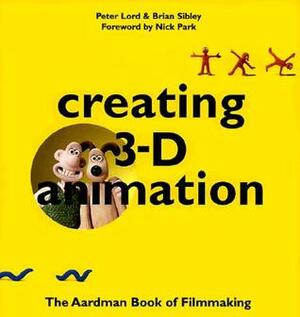 Creating 3-D Animation by Peter Lord, Brian Sibley, Nick Park