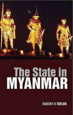 The State in Myanmar by Robert H. Taylor