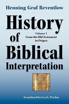 History of Biblical Interpretation, Vol. 1: From the Old Testament to Origen by Henning Graf Reventlow