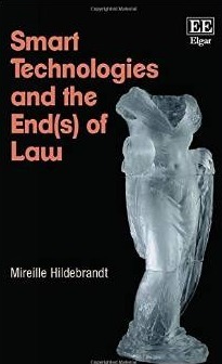 Smart Technologies And The End(s) Of Law, Novel Entanglements of Law and Technology by Mireille Hildebrandt