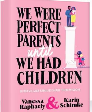 We were perfect parents until we had children . by Vanessa Raphaely, Karin Schimke