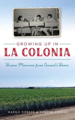 Growing Up in La Colonia: Boomer Memories from Oxnard's Barrio by Margo Porras, Sandra Porras