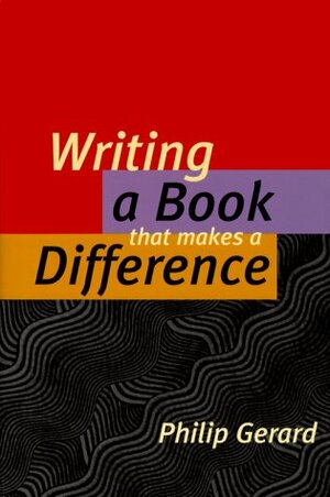 Writing a Book That Makes a Difference by Philip Gerard