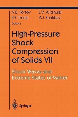 High-Pressure Shock Compression of Solids VII: Shock Waves and Extreme States of Matter by Vladimir E. Fortov, R. F. Trunin, L. V. Altshuler
