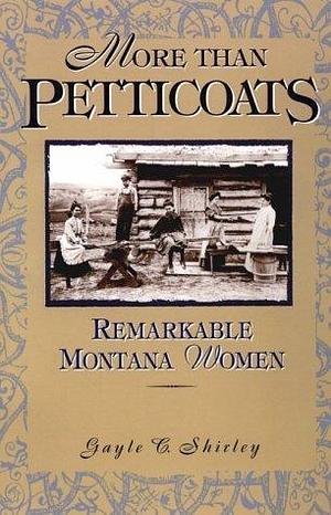 Remarkable Montana Women: More Than Petticoats by Gayle C. Shirley, Gayle C. Shirley