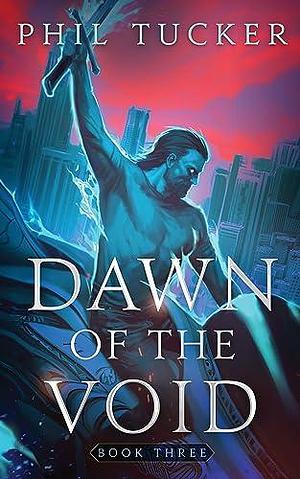 Dawn of the Void Book Three by Phil Tucker