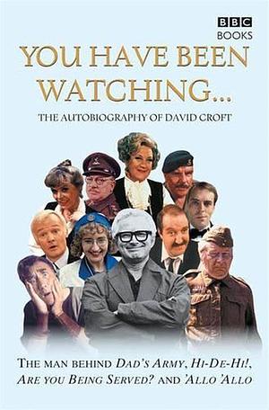 You Have Been Watching - the Autobiography of David Croft by David Croft