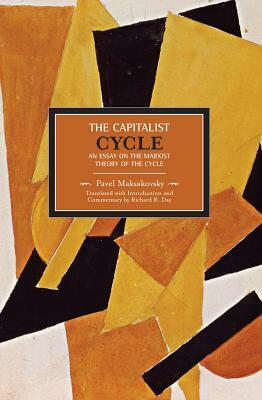 The Capitalist Cycle: An Essay on the Marxist Theory of the Cycle by Pavel V. Maksakovsky