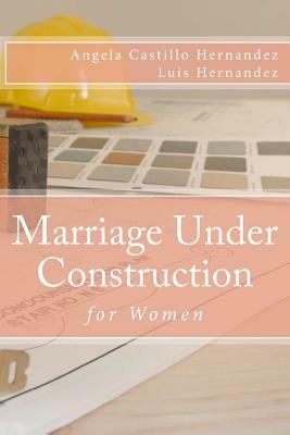 Marriage (Women): Under Construction by Luis Hernandez, Angela Castillo-Hernandez