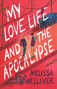 My Love Life and the Apocalypse by Melissa Welliver