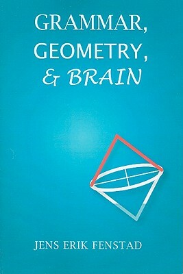 Grammar, Geometry, & Brain by Jens Erik Fenstad