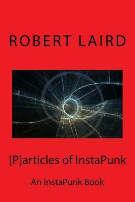 [P]articles of InstaPunk: An InstaPunk Book by R. F. Laird