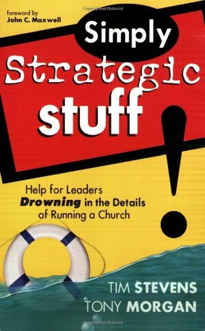 Simply Strategic Stuff:: Help for Leaders Drowning in the Details of Running a Church by Tony Morgan, Tim Stevens