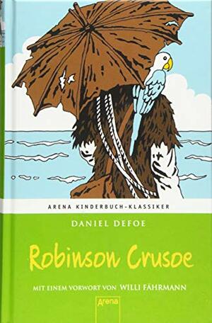 Robinson Crusoe: Arena Kinderbuch-Klassiker. Mit einem Vorwort von Willi Fährmann by Daniel Defoe
