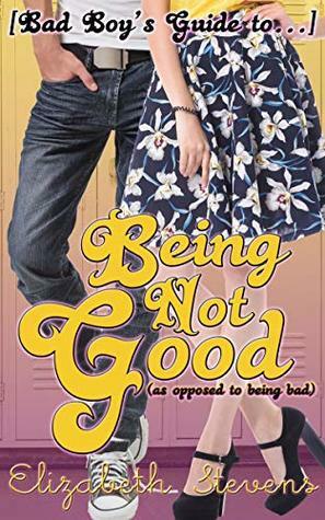Being Not Good: as opposed to being bad by Elizabeth Stevens