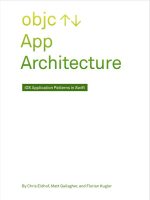 App Architecture: iOS Application Design Patterns in Swift by Matt Gallagher, Florian Kugler, Chris Eidhof