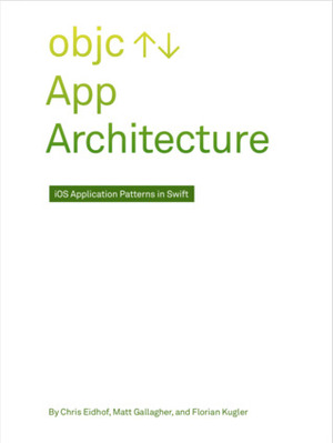 App Architecture: iOS Application Design Patterns in Swift by Matt Gallagher, Chris Eidhof, Florian Kugler