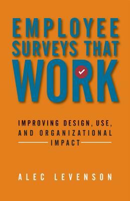 Employee Surveys That Work: Improving Design, Use, and Organizational Impact by Alec Levenson