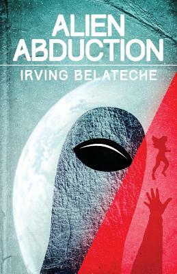 Alien Abduction by Irving Belateche