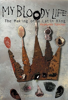 My Bloody Life: The Making of a Latin King by Reymundo Sanchez