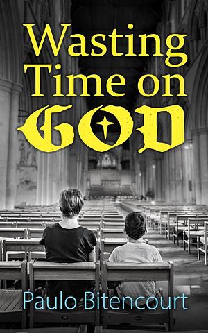 Wasting Time on God by Paulo Bitencourt