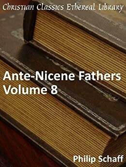 Ante-Nicene Fathers, Vol 8 by Philip Schaff