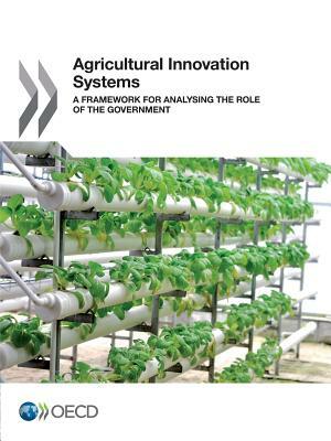 Agricultural Innovation Systems: A Framework for Analysing the Role of the Government by OECD