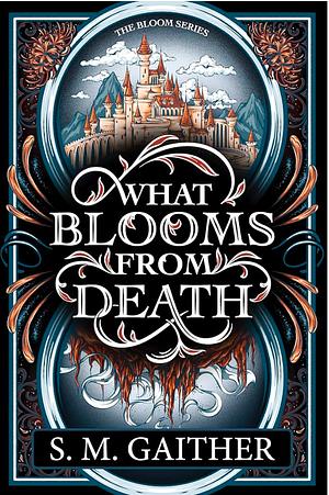 What Blooms From Death by S.M. Gaither