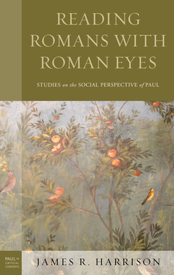 Reading Romans with Roman Eyes: Studies on the Social Perspective of Paul by James R. Harrison